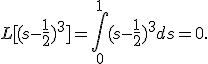 L[(s-\frac{1}{2})^3]=\int_0^1{(s-\frac{1}{2})^3ds}=0.